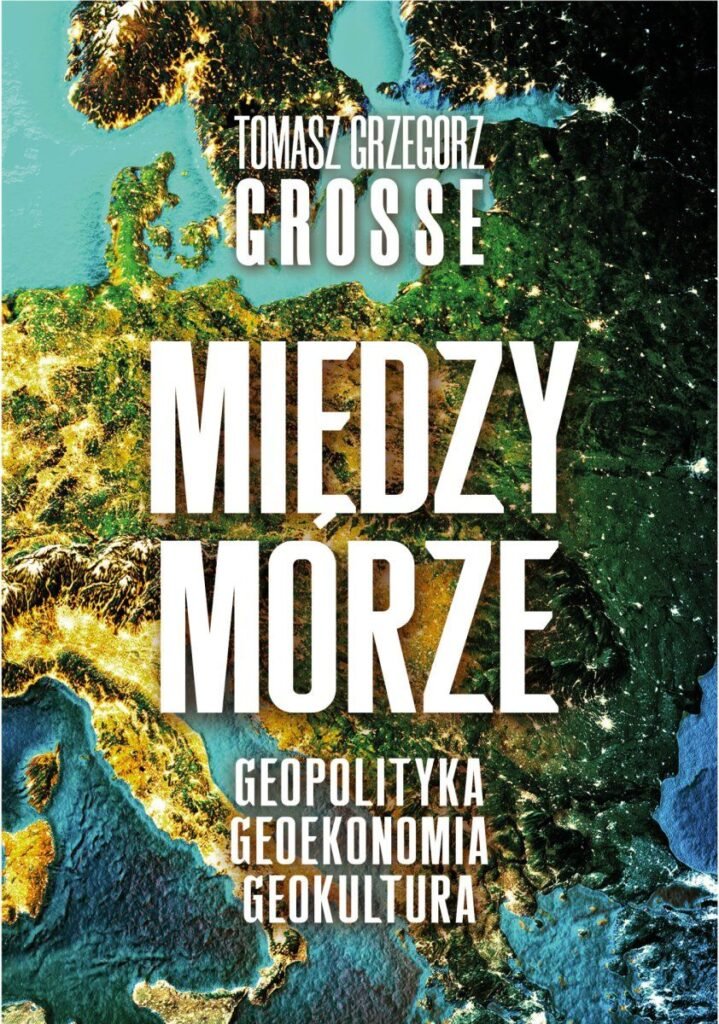 Tomasz Grzegorz Grosse, Międzymorze. Geopolityka-Geoekonomia-Geokultura